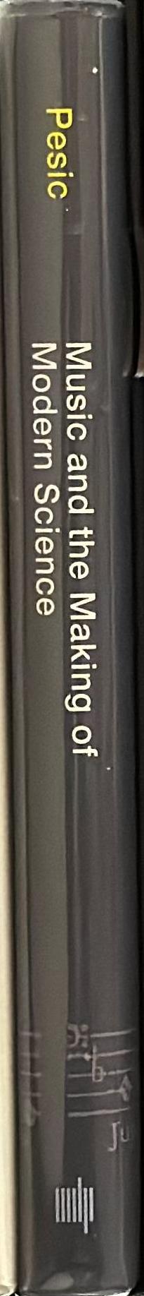Music and the making of modern science / Peter Pesic spine