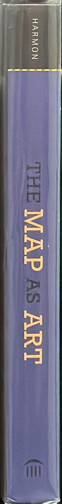 The map as art : contemporary artists explore cartography / Katharine Harmon ; with essays by Gayle Clemans spine