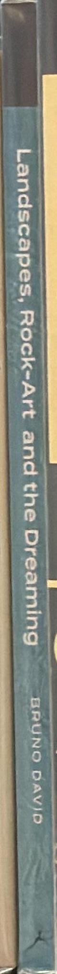 Landscapes, rock-art and the dreaming : an archaeology of preunderstanding / Bruno David spine