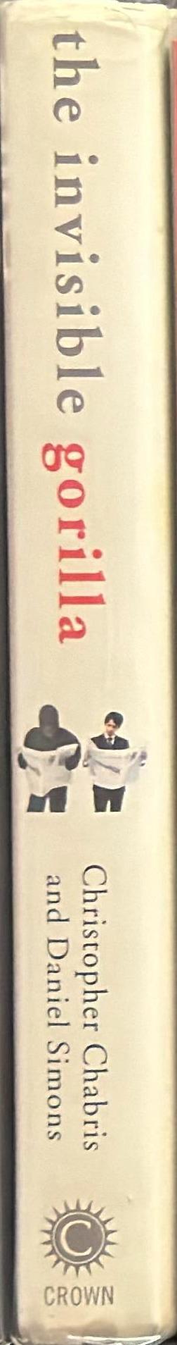 The invisible gorilla : and other ways our intuitions deceive us / Christopher Chabris and Daniel Simons spine