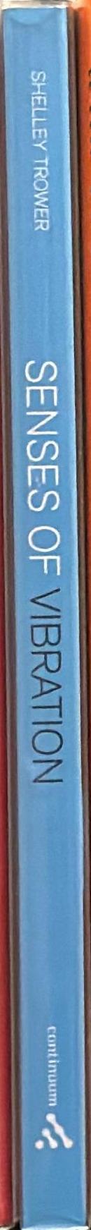 Senses of vibration : a history of the pleasure and pain of sound / Shelley Trower spine