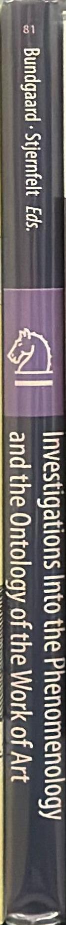 Investigations into the phenomenology and the ontology of the work of art : what are artworks and how do we experience them? / editors, Peer F. Bundgaard, Frederik Stjernfelt spine
