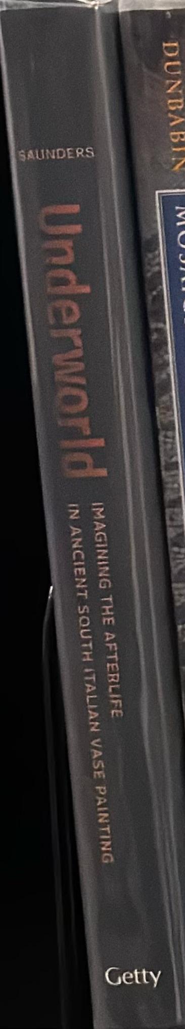 Underworld : imagining the afterlife in ancient south Italian vase painting / edited by David Saunders ; with contributions by Keely Elizabeth Heuer [and 3 others] spine