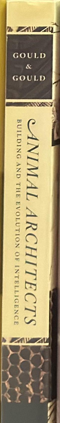 Animal architects : building and the evolution of intelligence / James L. Gould and Carol Grant Gould spine