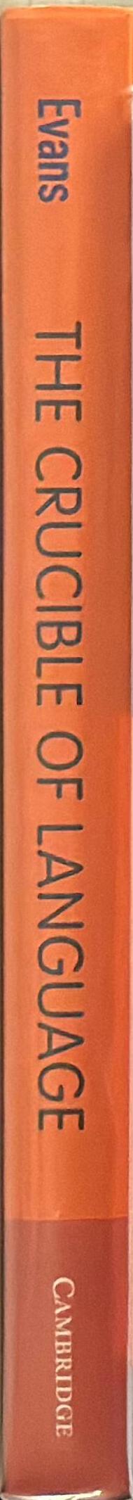 The crucible of language : how language and mind create meaning / Vyvyan Evans spine