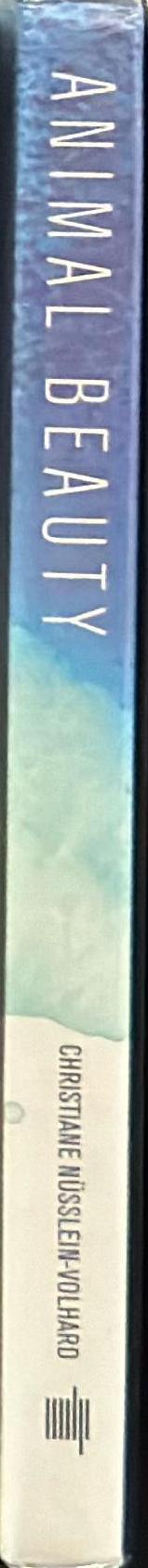 Animal beauty : on the evolution of biological aesthetics / Christiane Nüsslein-Volhard ; illustrated by Suse Grutzmacher ; translated by Jonathan Howard spine