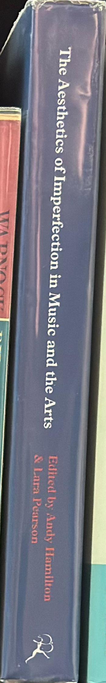The aesthetics of imperfection in music and the arts : spontaneity, flaws and the unfinished / edited by Andy Hamilton and Lara Pearson spine