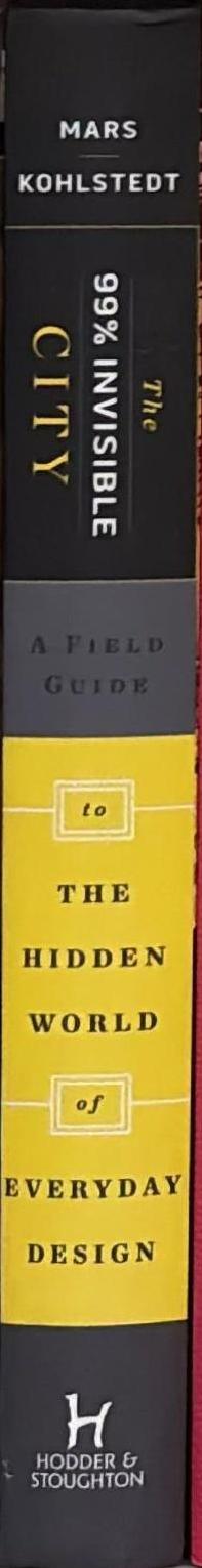 The 99% Invisible City : A Field Guide to Hidden World of Everyday Design spine