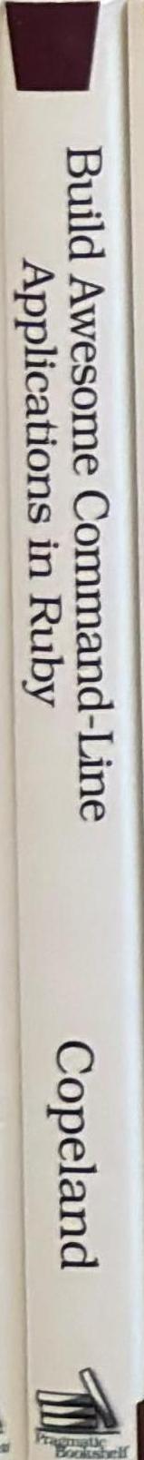 Build Awesome Command-Line Applications in Ruby : Control Your Computer, Simplify Your Life spine