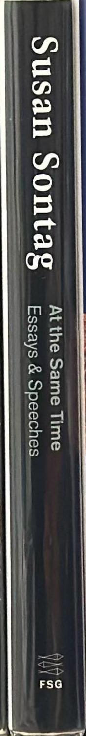 At the same time : essays and speeches / Susan Sontag ; edited by Paolo Dilonardo and Anne Jump ; foreword by David Rieff spine