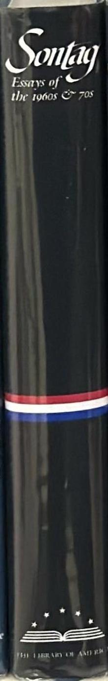 Susan Sontag : essays on the 1960s and 70s : against interpretation, styles of radical will, on photography, illness as a metaphor, uncollected essays / edited by David Rieff spine