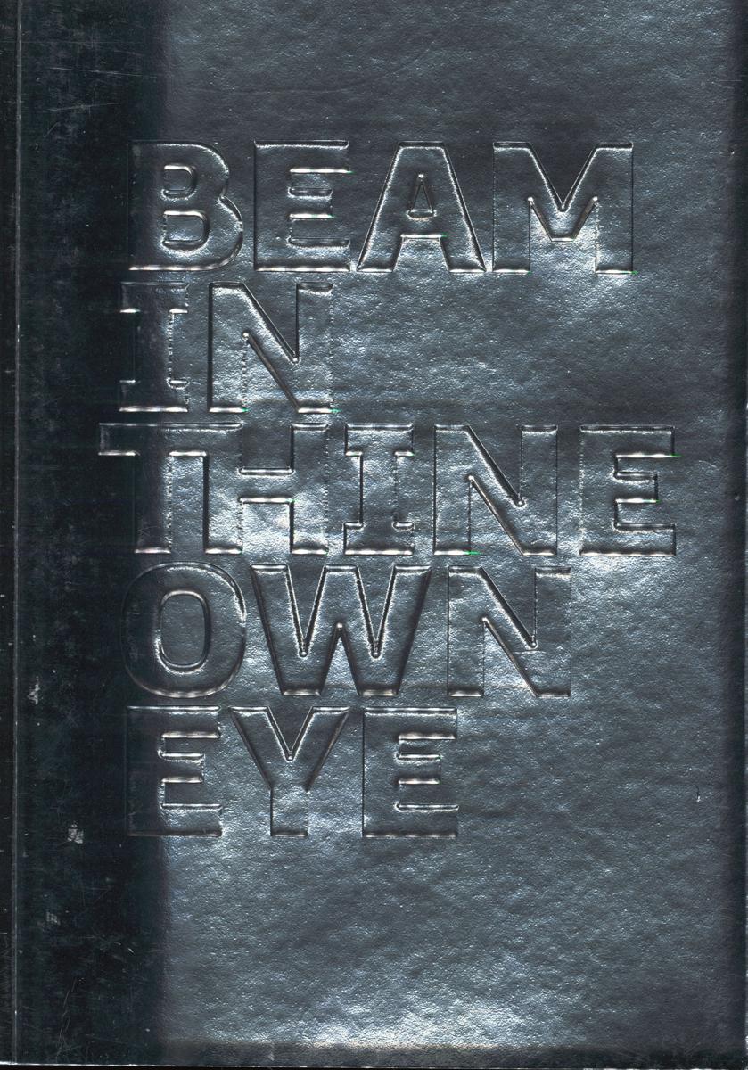 Beam in thine own eye / [organised and produced by the Museum of Old and New Art ; texts by David Walsh, Olivier Varenne ; curators, Nicole Durling and Olivier Varenne] cover
