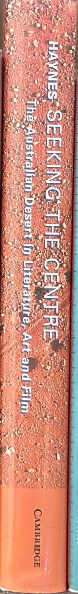 Seeking the Centre : the Australian desert in literature, art and film / Roslynn D. Haynes spine