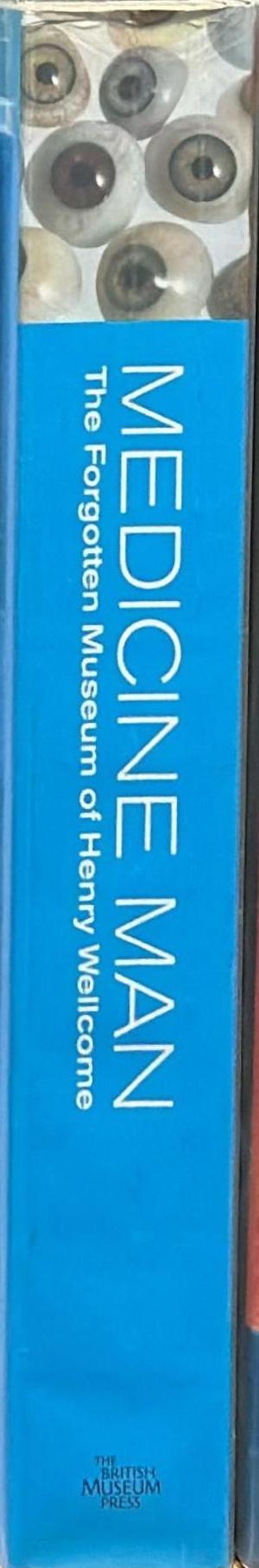 Medicine Man : the forgotten museum of Henry Wellcome / edited by Ken Arnold and Danielle Olson spine