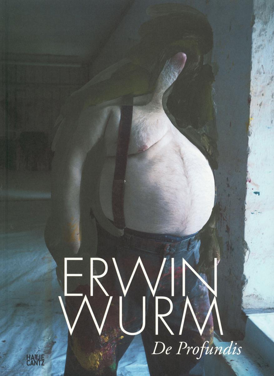 Erwin Wurm : de profundis / edited by Antonia Hoerschelmann ; with a preface by Klaus Albrecht Schröder ; with texts by Konrad Paul Liessmann, Christina Natlacen ; and an interview with the artist conducted by Antonia Hoerschelmann cover