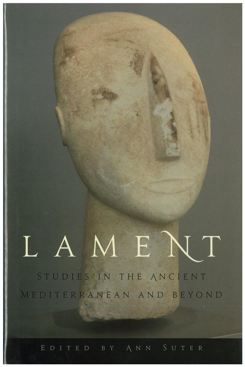 Lament : studies in the ancient Mediterranean and beyond / edited by Ann Suter cover