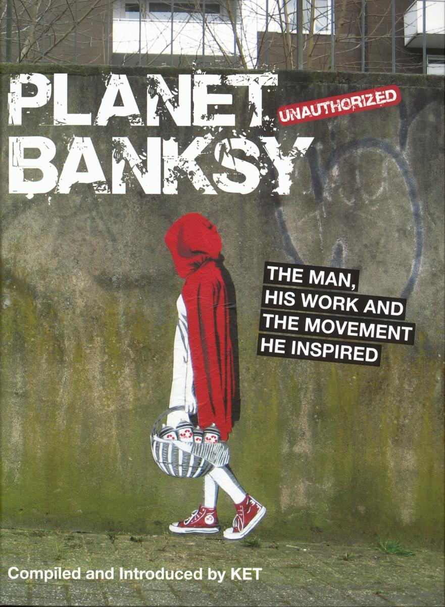 Planet Banksy unauthorized  : the man, his work and the movement he inspired cover