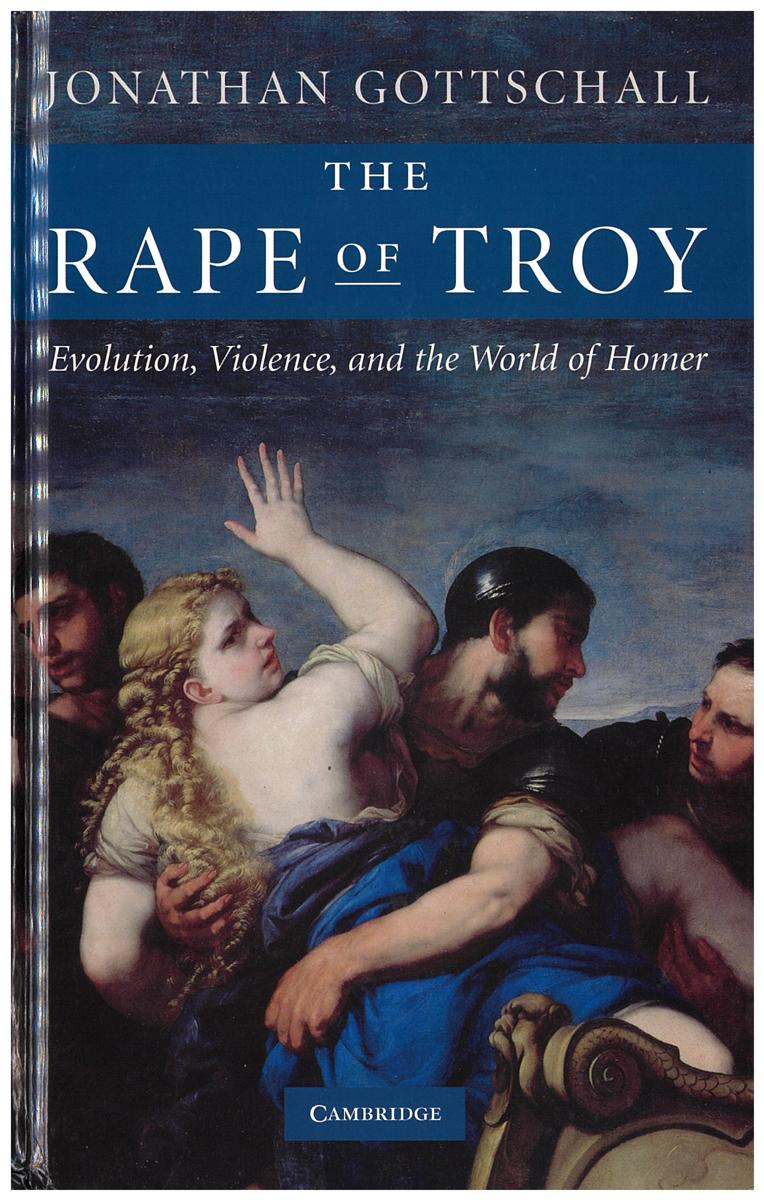 The rape of Troy : evolution, violence, and the world of Homer / Jonathan Gottschall cover