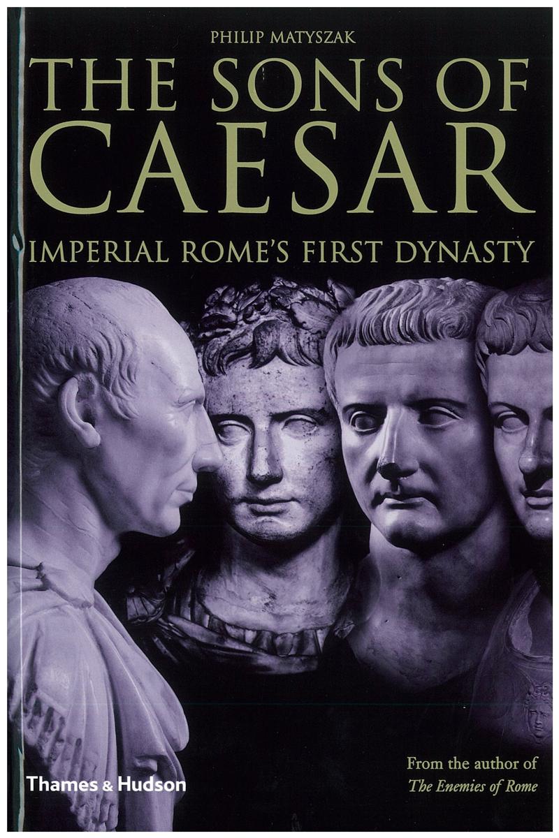 The sons of Caesar : Imperial Rome's first dynasty / Philip Matyszak cover