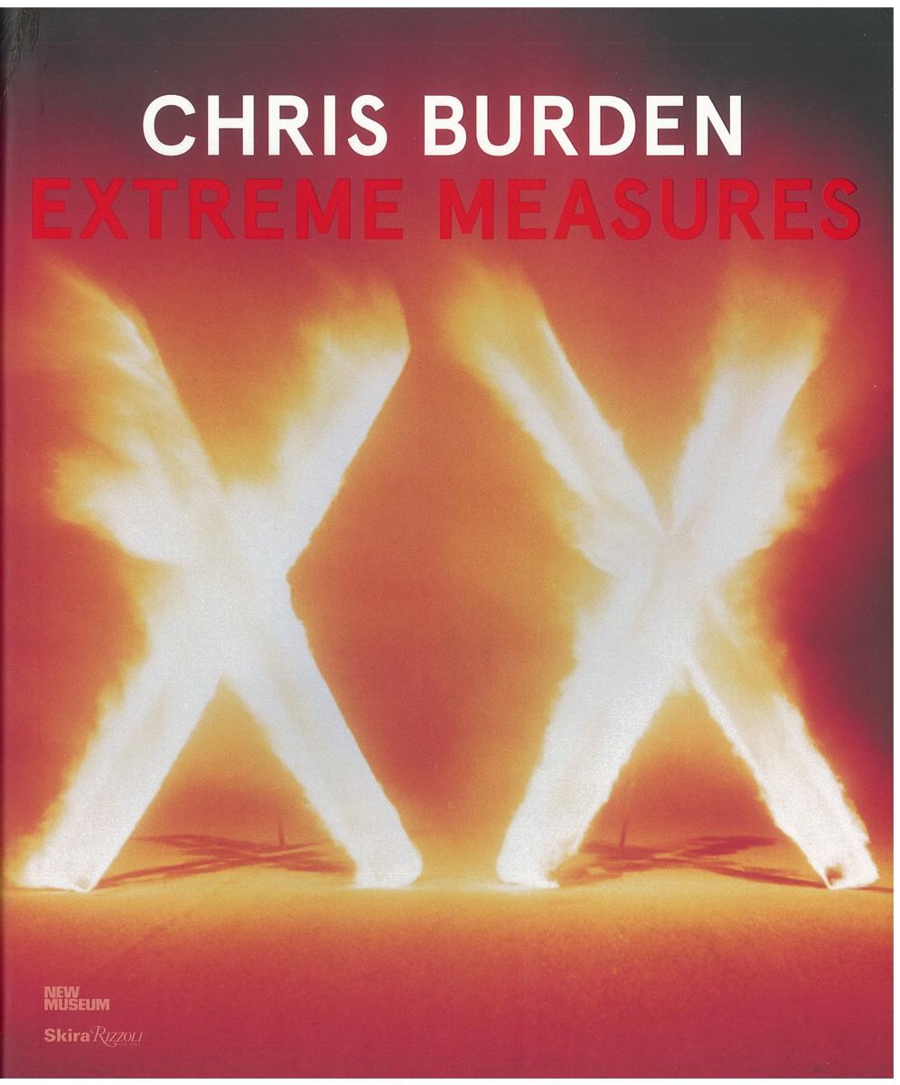 Chris Burden : Extreme Measures / Lisa Phillips ; with contributions by Johanna Burton [and 8 others] cover