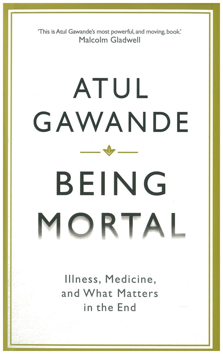Being mortal : illness, medicine and what matters in the end / Atul Gawande cover