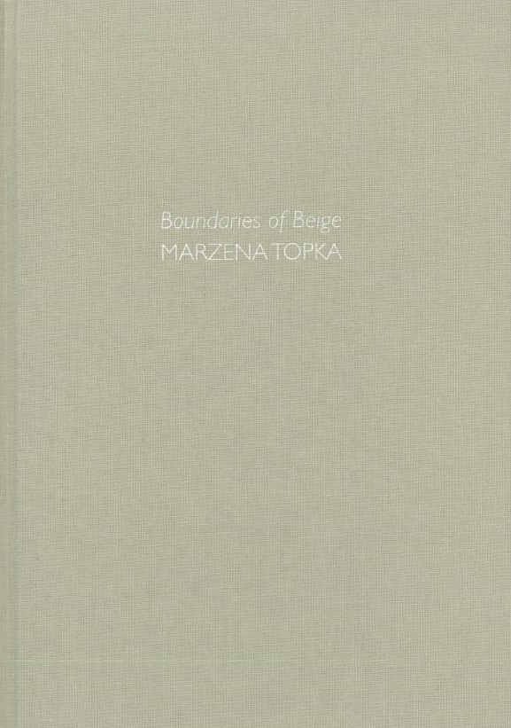 Marzena Topka : boundaries of beige / [contributed to by Anna Nazzari and Ric Spencer] cover