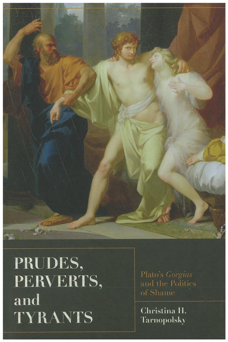 Prudes, perverts, and tyrants : Plato's Gorgias and the politics of shame / Christina H. Tarnopolsky cover