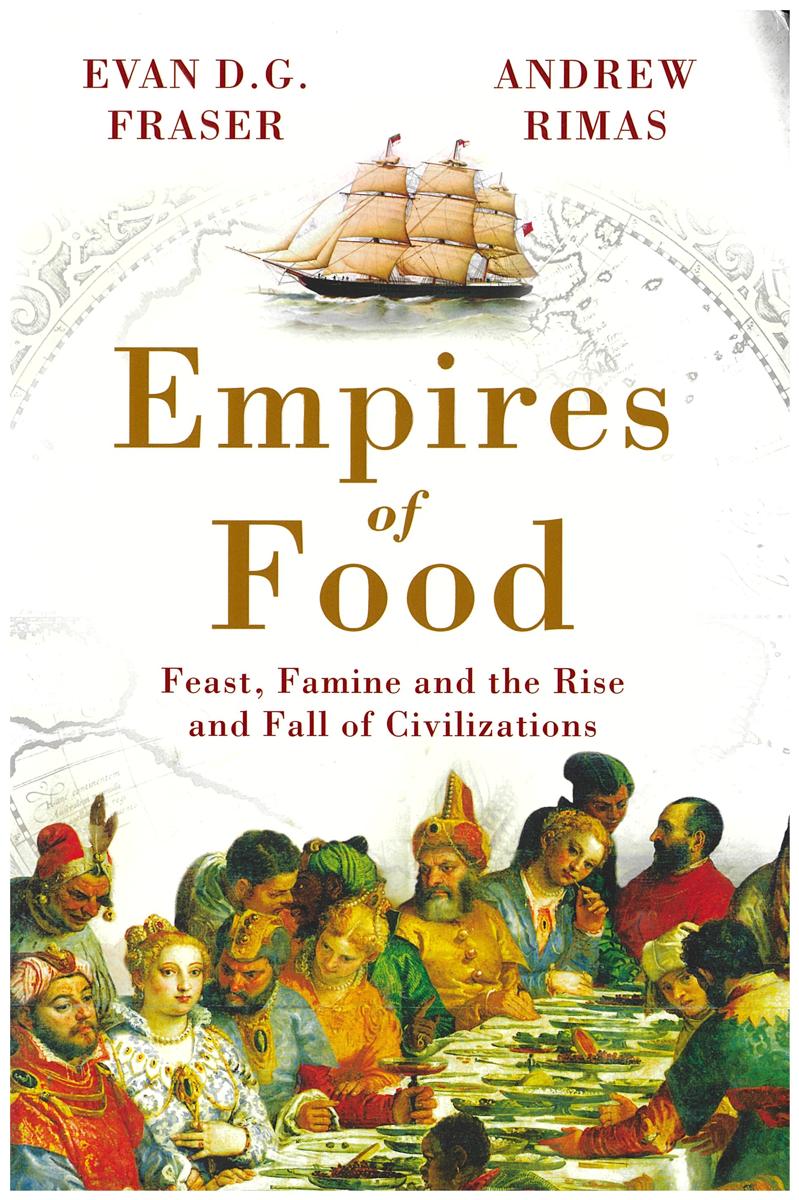 Empires of food : feast, famine, and the rise and fall of civilizations / Evan D. G. Fraser and Andrew Rimas cover