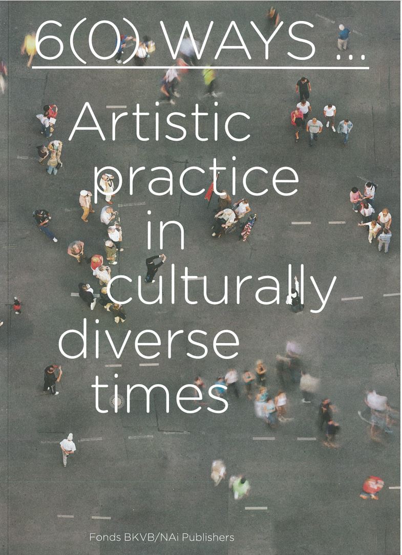 6(0) ways : artistic practice in culturally diverse times / edited by Liler Breddels, Lex Ter Braak and Steven van Teeseling cover