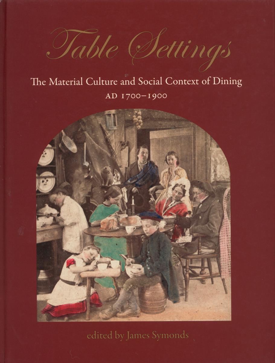 Table settings : the material culture and social context of dining, AD 1700-1900 cover