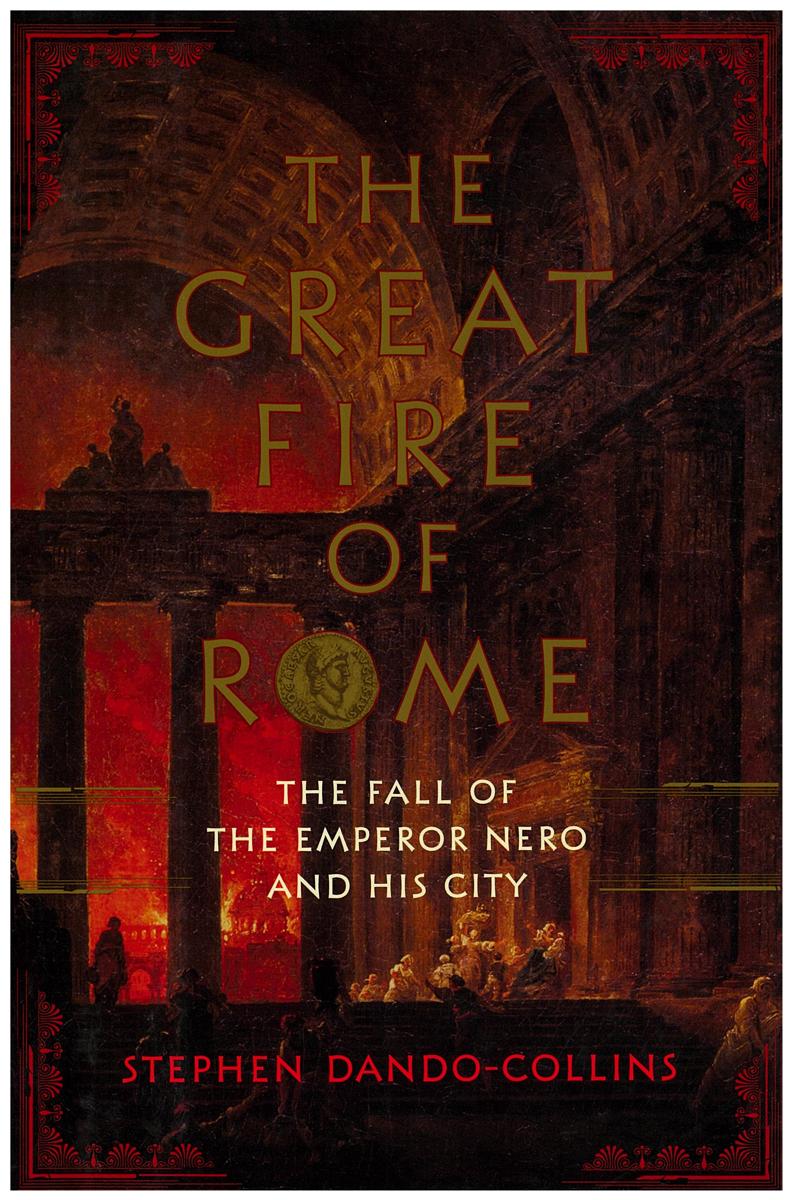 The great fire of Rome : the fall of the emperor Nero and his city / Stephen Dando-Collins cover