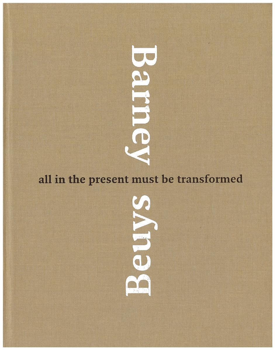 Barney, Beuys : all in the present must be transformed cover