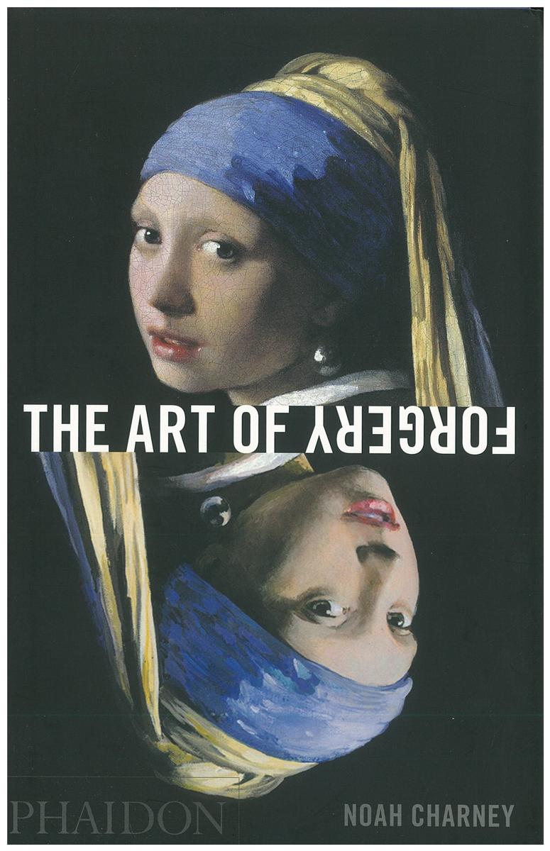 The art of forgery : the minds, motives and methods of master forgers / Noah Charney cover
