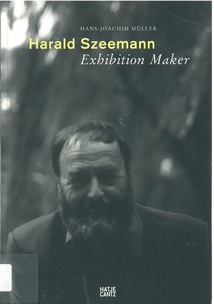 Harald Szeemann : the exhibition maker / Hans-Joachim Muller cover