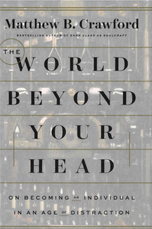The world beyond your head : on becoming an individual in an age of distraction / Matthew B. Crawford cover