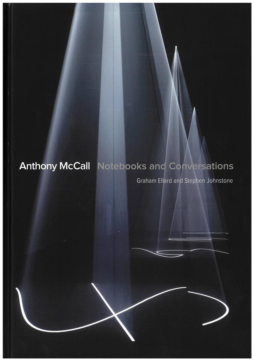 Anthony McCall : notebooks and conversations / Graham Ellard and Stephen Johnstone cover