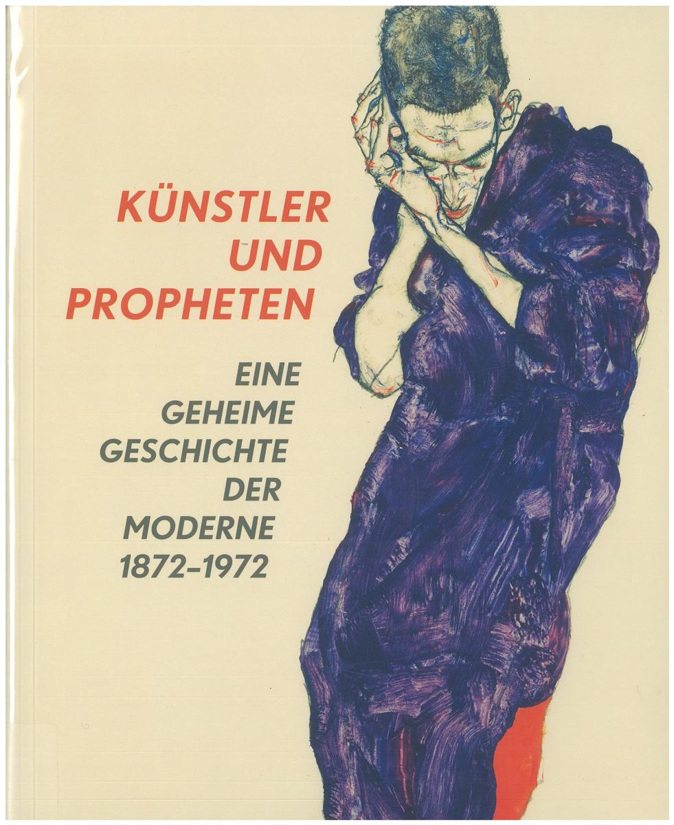 Artists and prophets : a secret history of modern art 1872-1972 = Kunstler und propheten : eine geheime geschichte der moderne 1872-1972 / herausgegeben von Pamela Kort und Max Hollein cover