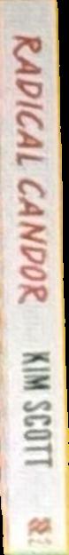 Radical Candor: How to Get what You want by saying what you mean spine