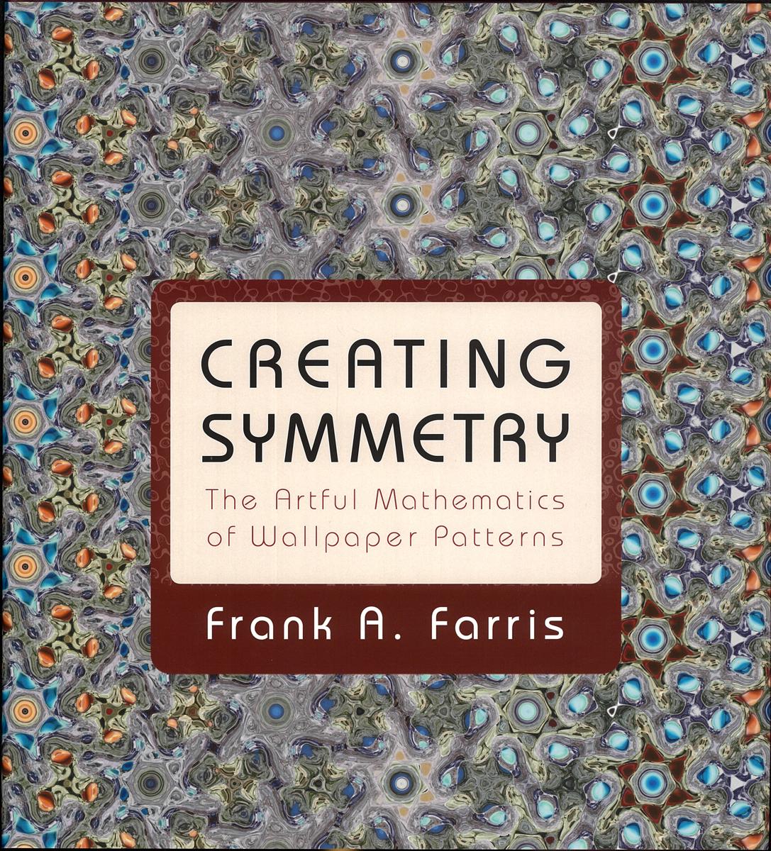 Creating symmetry : the artful mathematics of wallpaper patterns / Frank A. Farris cover