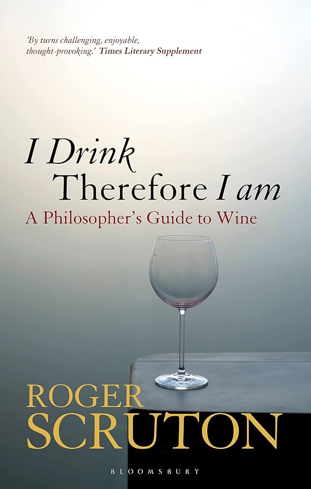 I drink therefore I am : a philosopher's guide to wine / Roger Scruton cover