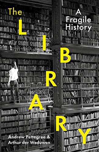 The library : a fragile history / Andrew Pettegree & Arthur der Weduwen cover