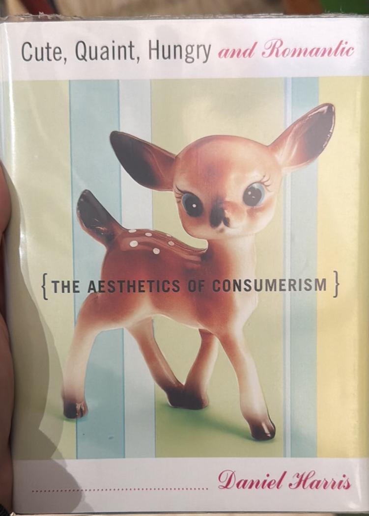 Cute, quaint, hungry and romantic : the aesthetics of consumerism / by Daniel Harris live cover