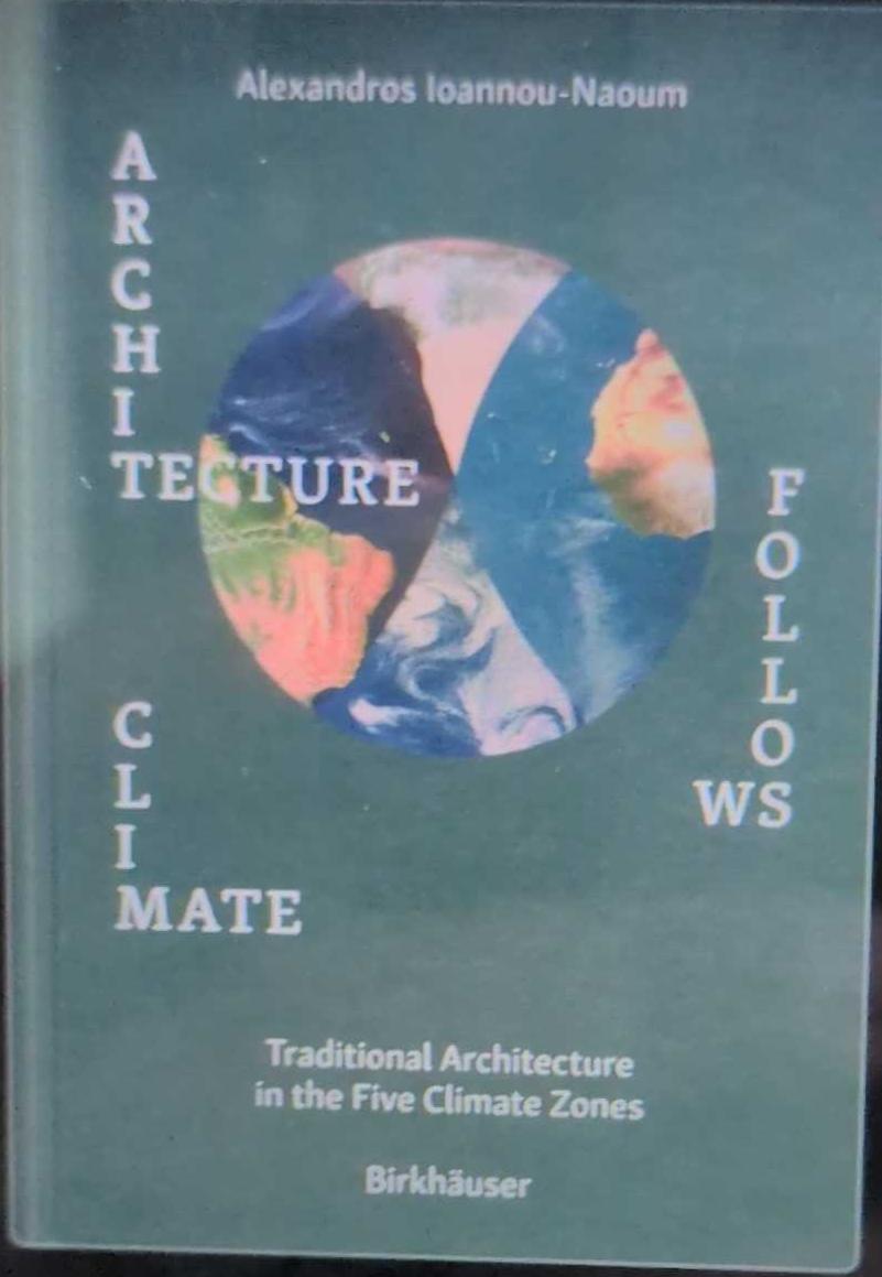 Architecture follows climate : traditional architecture in the five climate zones / Alexandros Vassileios Emilios Ioannou-Naoum live cover
