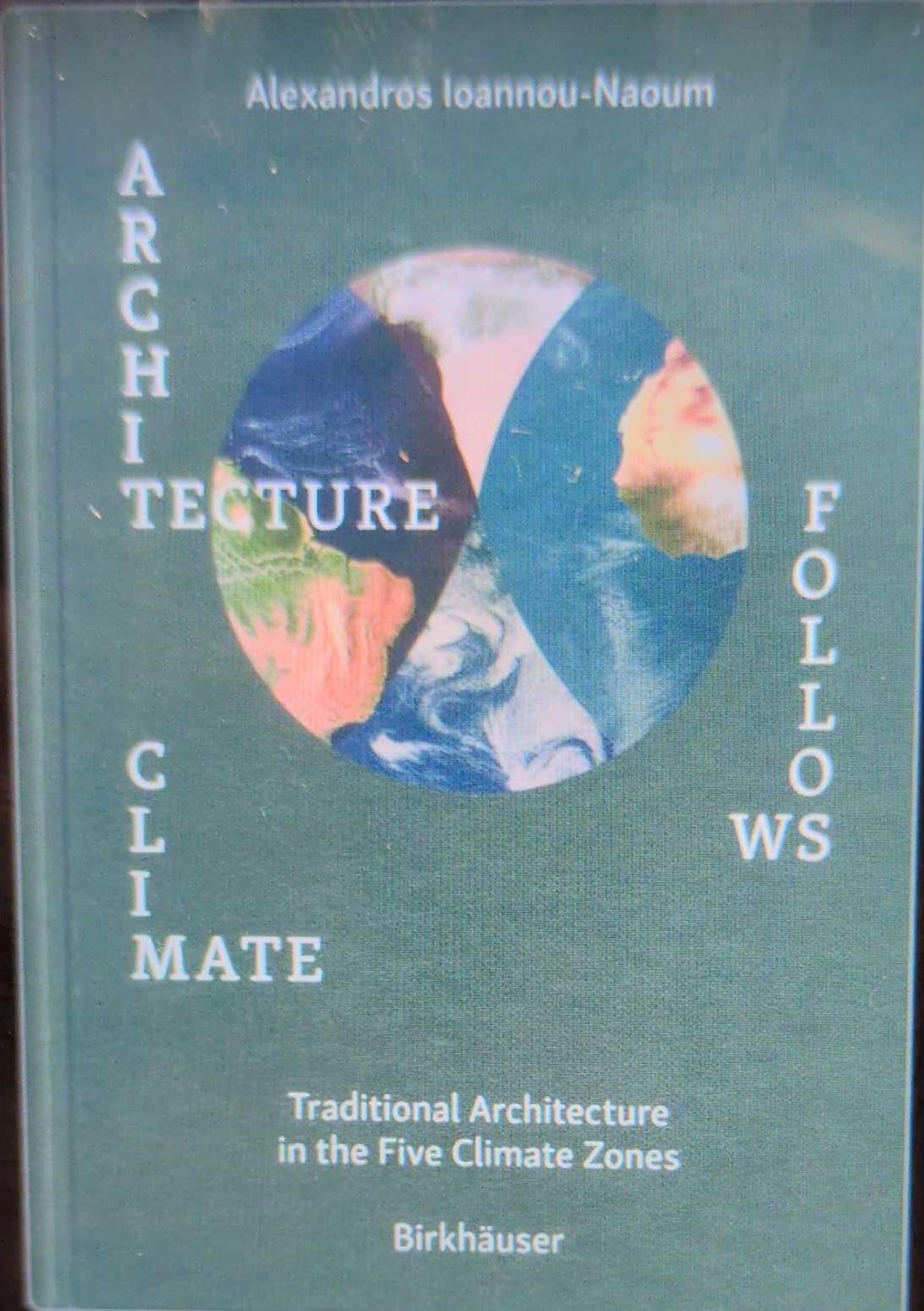 Architecture follows climate : traditional architecture in the five climate zones / Alexandros Vassileios Emilios Ioannou-Naoum live cover