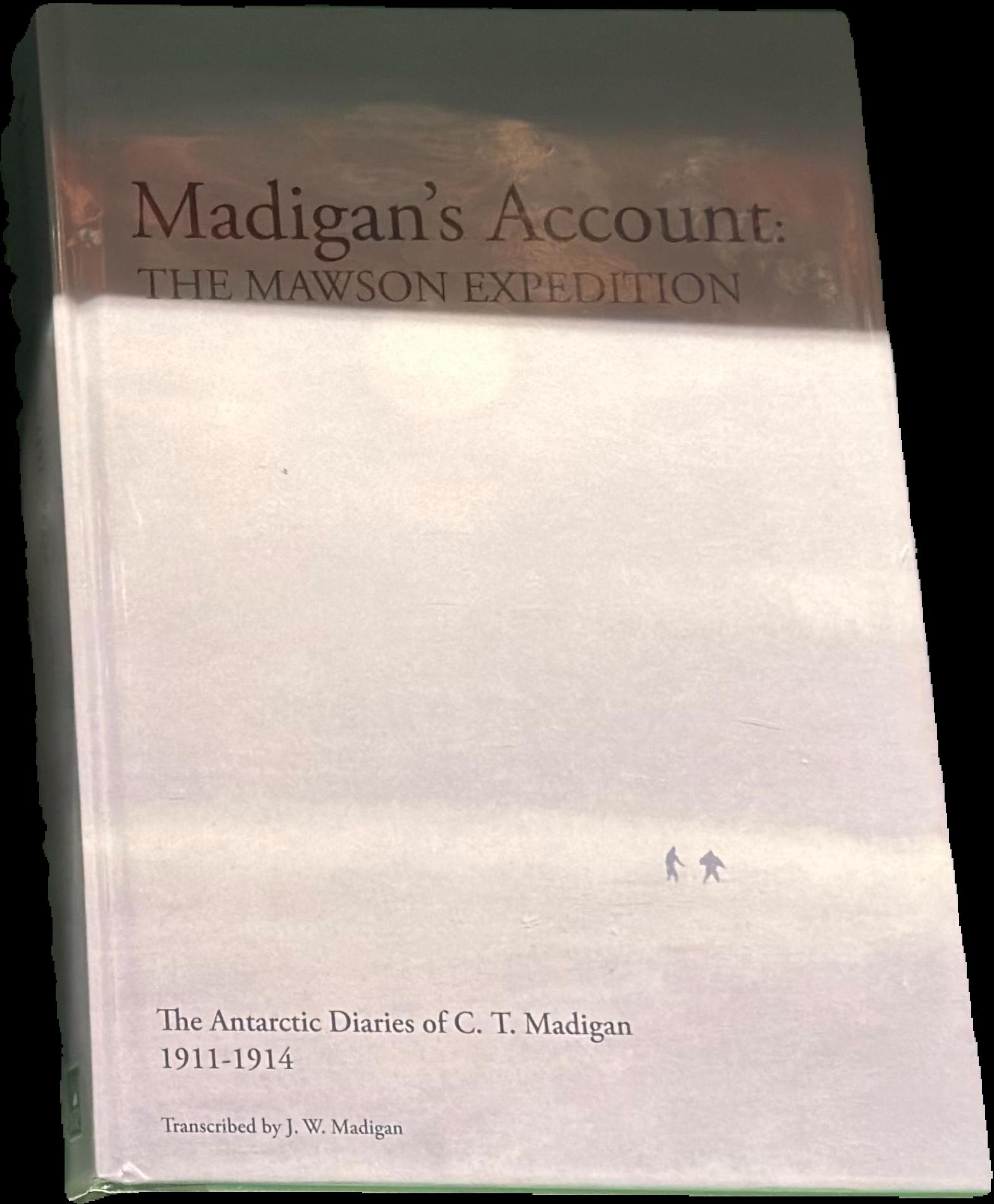 Madigan's account : the Mawson Expedition : the Antarctic diaries of C. T. Madigan, 1911-1914 live cover