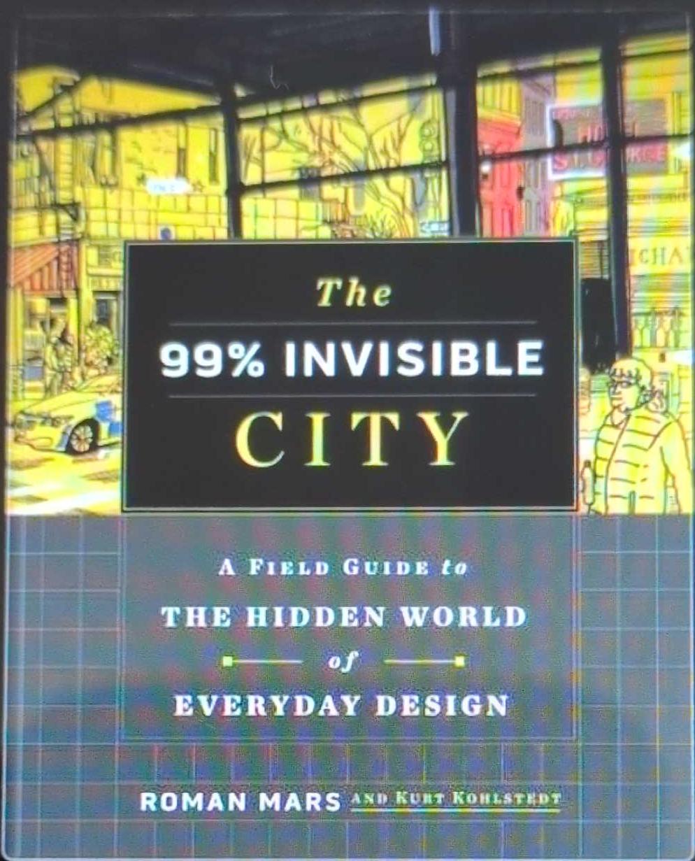 The 99% Invisible city : a field guide to the hidden world of everyday design live cover