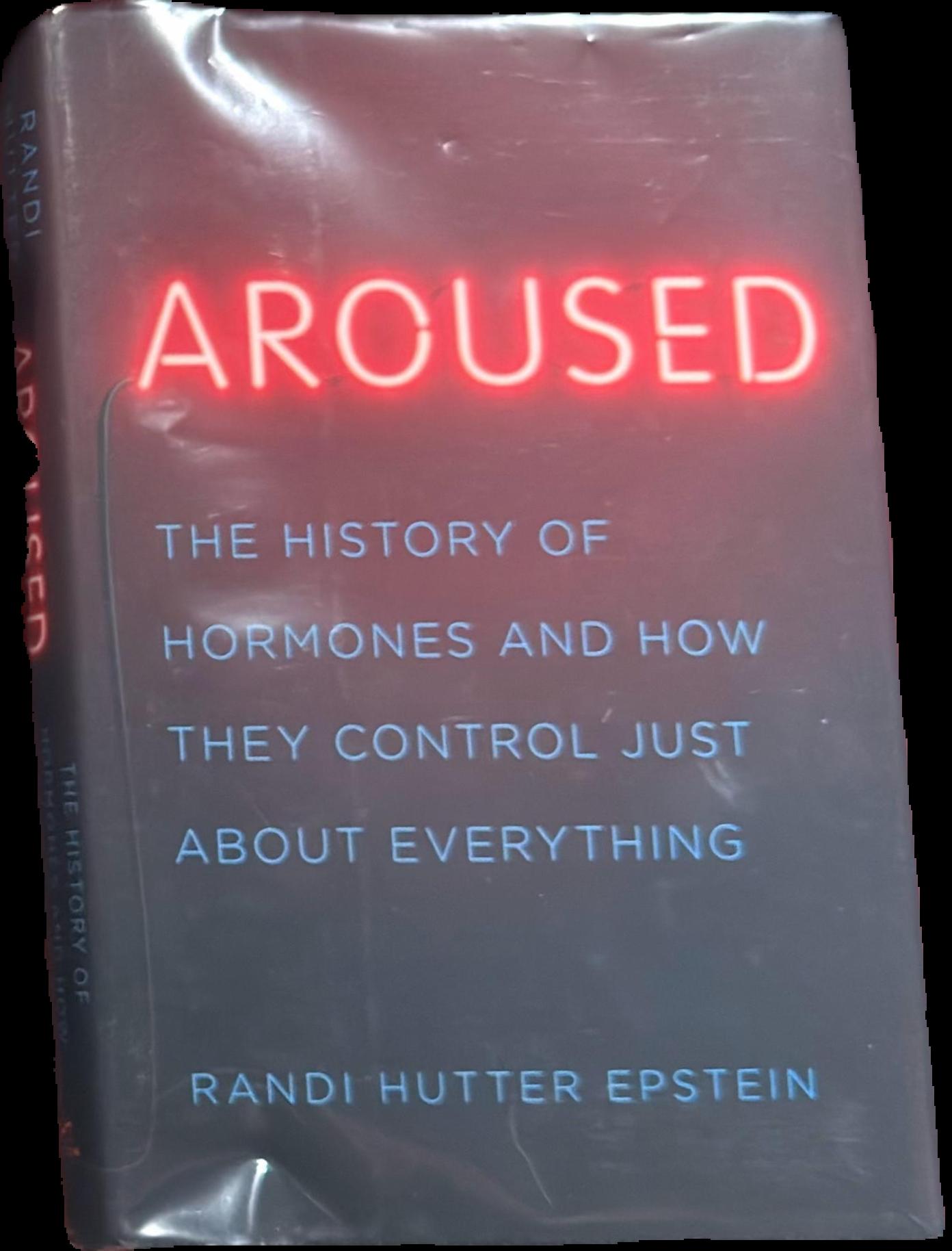 Aroused : the history of hormones and how they control just about everything live cover