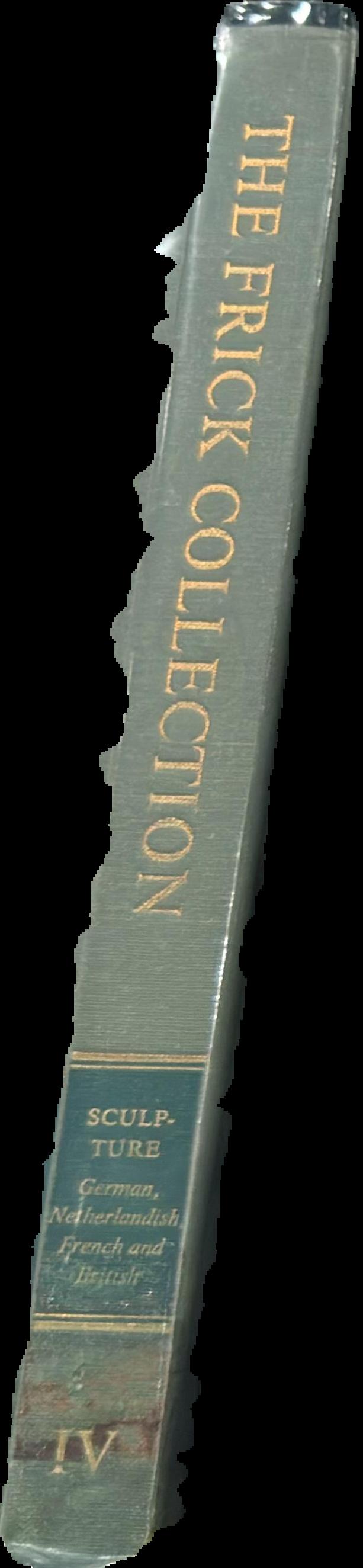 The Frick Collection, an illustrated catalogue : volume IV, sculpture : German, Netherlandish, French and British live spine