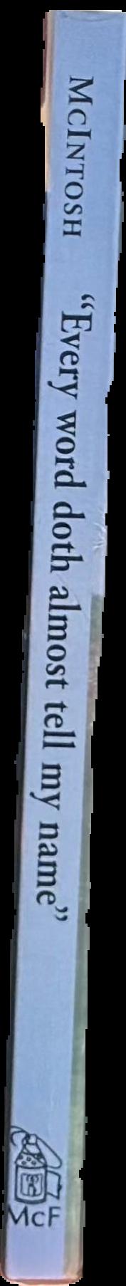 "Every word doth almost tell my name" : authorship of Shakespeare's sonnets / P. D. McIntosh ; foreword by Rodney Croome live spine