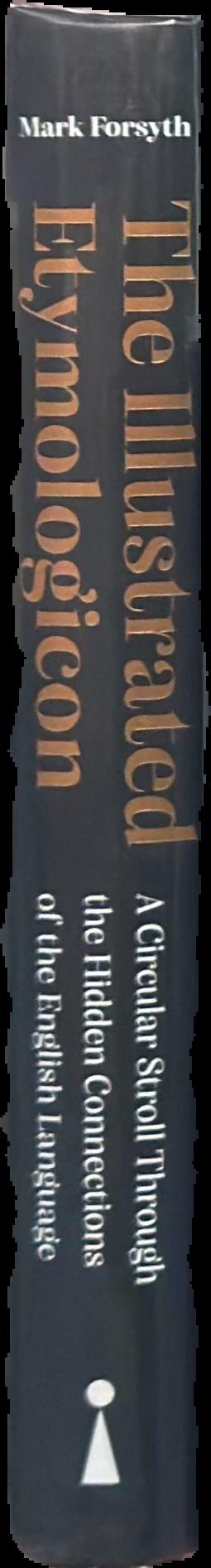 The illustrated etymologicon : a circular stroll through the hidden connections of the English language / Mark Forsyth live spine